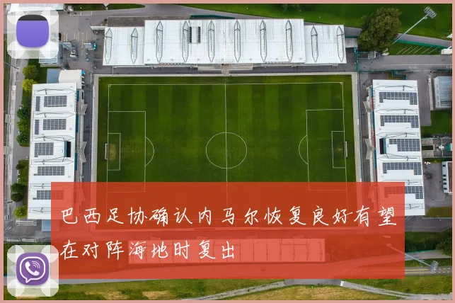 巴西足协确认内马尔恢复良好有望在对阵海地时复出